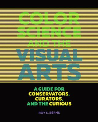 bokomslag Color Science and the Visual Arts - A Guide for Conservations, Curators, and the Curious