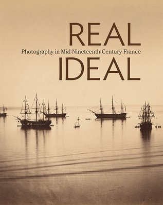 Real/Ideal - Photography in Mid-Nineteenth-Century  France 1