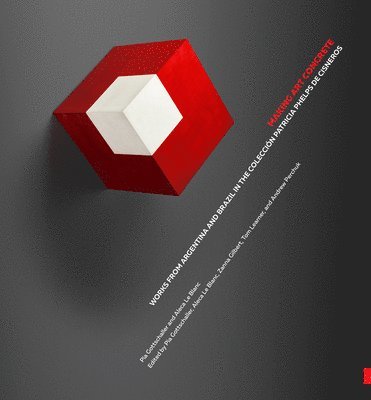 Pia Gottschaller, Aleca Le Blanc, Zanna Gilbert, Tom Learner, Andrew Perchuk, Pia Gottschaller - Making Art Concrete - Works from Argentina and Brazil in the Coleccion Patricia Phelps Cisneros, Inbunden