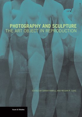 Sarah Hamill, Megan R. Luke, Sarah Hamill, Megan R. Luke - Photography and Sculpture - The Art Object in Reproduction, Häftad