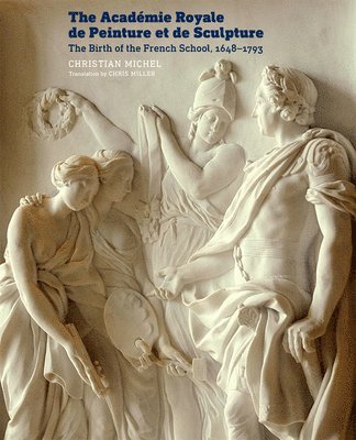 Christian Michel - Academie Royale de Peinture et de Sculpture - The Birth of the French School, 1648-1793, Häftad
