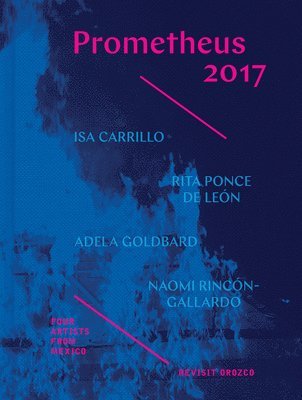 Rebecca McGrew, Rebecca Mcgrew, Terri Geis - Prometheus 2017 - Four Artists from Mexico Revisit  Orozco, Inbunden