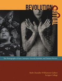 bokomslag Revolution and Ritual - The Photographs of Sara Castrejon, Graciela Iturbide, and Tatiana Parcero