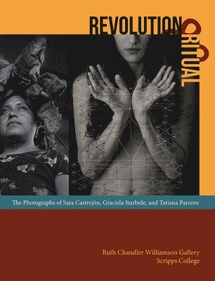 Revolution and Ritual - The Photographs of Sara Castrejon, Graciela Iturbide, and Tatiana Parcero 1