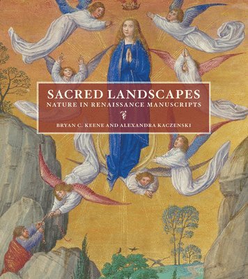 Bryan C. Keene, Alexandra Kaczenski - Sacred Landscapes - Nature in Renaissance Manuscripts, Inbunden