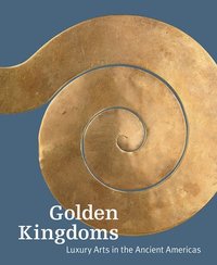 bokomslag Golden Kingdoms - Luxury Arts in the Ancient Americas