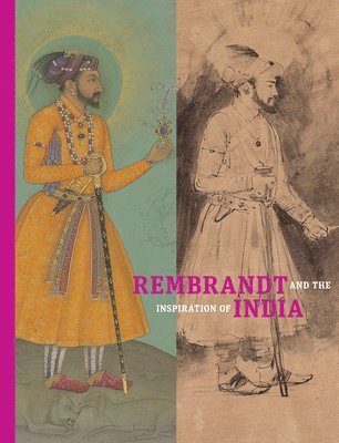 Stephanie Schrader, Catherine Glynn, Yael Rice, William W. Robinson, Stephanie Schrader - Rembrandt and the Inspiration of India, Inbunden