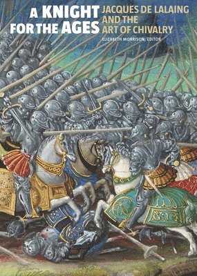 Elizabeth Morrison - Knight for the Ages - Jacques de Lalaing and the Art of Chivalry, Inbunden