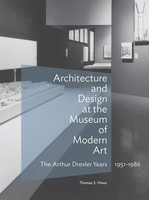 Architecture and Design at the Museum of Modern Art - The Arthur Drexler Years, 1951-1986 1