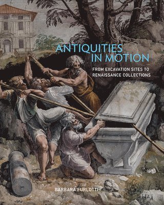 bokomslag Antiquities in Motion - From Excavation Sites to Renaissance Collections