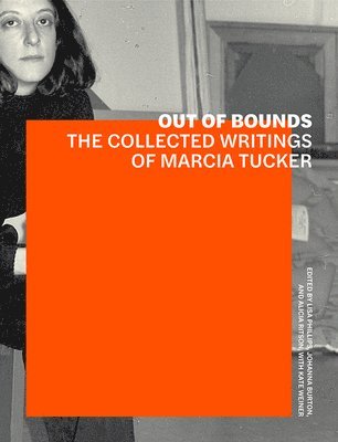 Lisa Phillips, Johanna Burton, Alicia Ritson, Kate Wiener, Lisa Phillips, Johanna Burton - Out of Bounds – The Collected Writings of Marcia Tucker, Häftad