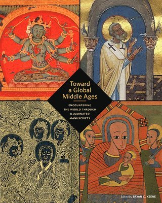 Bryan C. Keene - Toward a Global Middle Ages - Encountering the World through Illuminated Manuscripts, Häftad