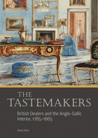 bokomslag The Tastemakers - British Dealers and the Anglo-Gallic Interior, 1785-1865