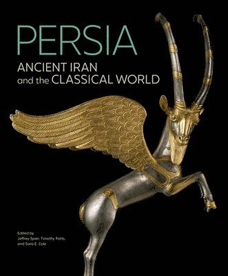 Jeffrey Spier, Timothy Potts, Sara E. Cole, Jeffrey Spier, Timothy Potts, Sara E Cole - Persia - Ancient Iran and the Classical World, Inbunden