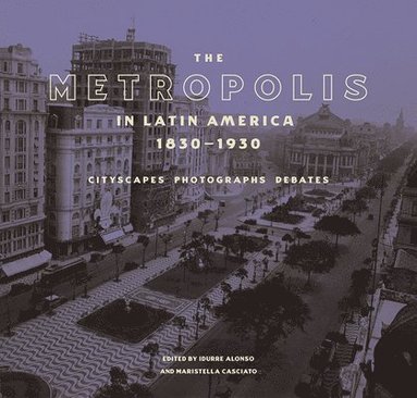 bokomslag The Metropolis in Latin America, 1830-1930 - Cityscapes, Photographs, Debates