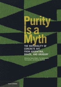 bokomslag Purity is a Myth - The Materiality of Concrete Art  from Argentina, Brazil, and Uruguay