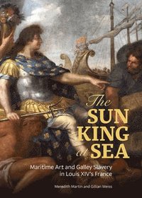 bokomslag The Sun King at Sea - Maritime Art and Galley Slavery in Louis XIV's France