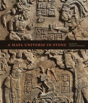 Stephen Houston, Stephen Houston - Maya Universe in Stone, Inbunden
