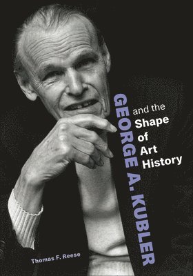Thomas F. Reese - George A. Kubler and the Shape of Art History, Häftad