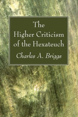 Charles a Briggs - Higher Criticism of the Hexateuch, Häftad