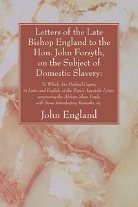 bokomslag Letters of the Late Bishop England to the Hon. John Forsyth, on the Subject of Domestic Slavery
