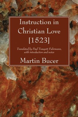 Martin Bucer - Instruction in Christian Love [1523], Häftad