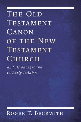 The Old Testament Canon of the New Testament Church: And Its Background in Early Judaism