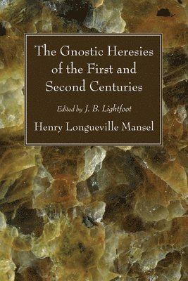 Henry Longueville Mansel, Joseph B Lightfoot, Joseph B. Lightfoot - Gnostic Heresies of the First and Second Centuries, Häftad