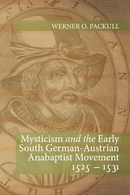 Mysticism and the Early South German - Austrian Anabaptist Movement 1525 - 1531
