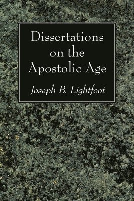 Joseph B Lightfoot, Joseph B. Lightfoot - Dissertations on the Apostolic Age, Häftad