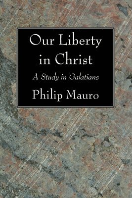 Philip Mauro - Our Liberty in Christ, Häftad