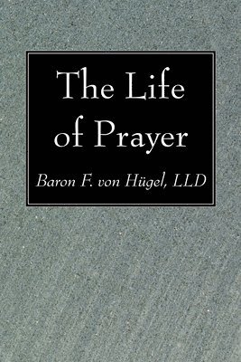 Baron F LLD Von Hügel, Baron F. LLD Von Hügel, LLD von Hügel, Baron F, Baron F LLD von Hügel - Life of Prayer, Häftad