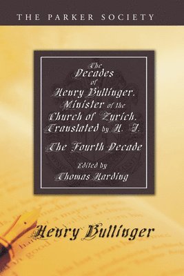 The Decades of Henry Bullinger, Minister of the Church of Zurich, Translated by H. I. 1