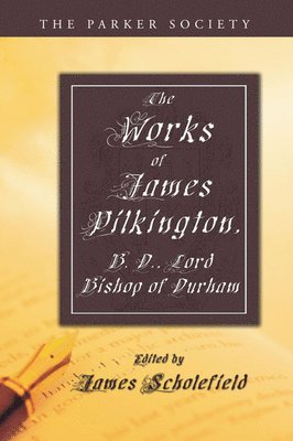 James Pilkington, James Scholefield - Works of James Pilkington, B.D., Lord Bishop of Durham, Häftad
