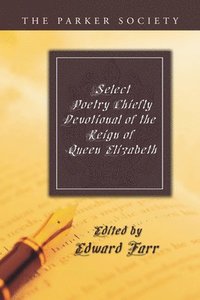 bokomslag Select Poetry Chiefly Devotional of the Reign of Queen Elizabeth