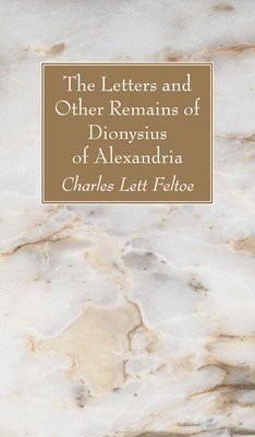 Charles Lett Feltoe - Letters and Other Remains of Dionysius of Alexandria, Häftad