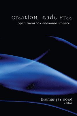 Thomas Jay Oord - Creation Made Free, Häftad