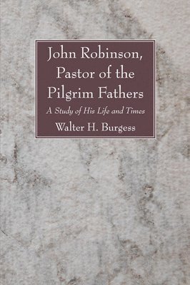 bokomslag John Robinson, Pastor of the Pilgrim Fathers