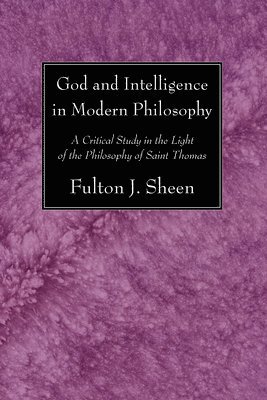 Fulton J Sheen - God and Intelligence in Modern Philosophy, Häftad