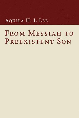 Aquila H I Lee - From Messiah to Preexistent Son, Häftad