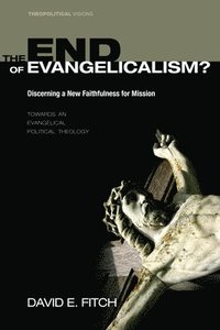 bokomslag The End of Evangelicalism? Discerning a New Faithfulness for Mission