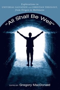 bokomslag All Shall Be Well: Explorations in Universal Salvation and Christian Theology, from Origen to Moltmann