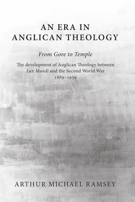 An Era in Anglican Theology from Gore to Temple 1