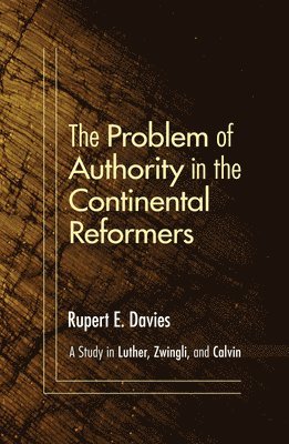 bokomslag The Problem of Authority in the Continental Reformers