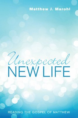 Matthew J. Marohl - Unexpected New Life, Häftad