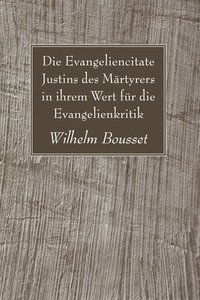 bokomslag Die Evangeliencitate Justins des Mrtyrers in ihrem Wert fr die Evangelienkritik