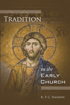 R P C Hanson, R. P. C. Hanson - Tradition in the Early Church, Häftad