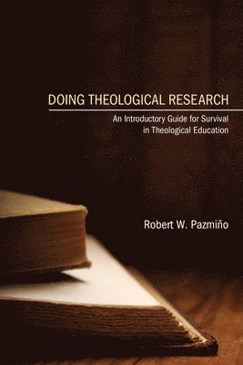 Robert W Pazmiño, Robert W. Pazmiño - Doing Theological Research, Häftad