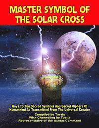 bokomslag Master Symbol Of The Solar Cross: Keys To The Sacred Symbols And Secret Ciphers Of Humankind
