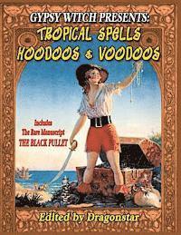 bokomslag Gypsy Witch Presents: Tropical Spells Hoodoos and Voodoos: Includes The Rare Manuscript The Black Pullet